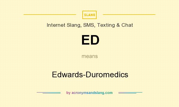 What does ED mean? It stands for Edwards-Duromedics