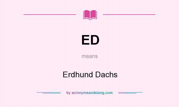 What does ED mean? It stands for Erdhund Dachs