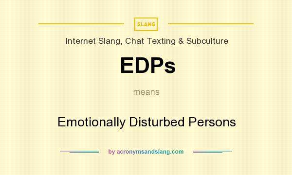 What does EDPs mean? It stands for Emotionally Disturbed Persons
