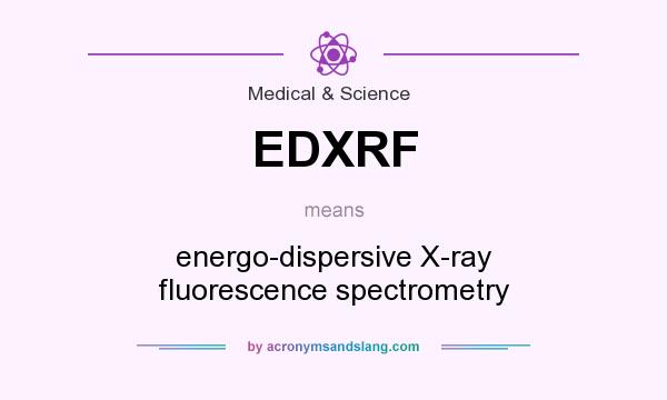 What does EDXRF mean? It stands for energo-dispersive X-ray fluorescence spectrometry