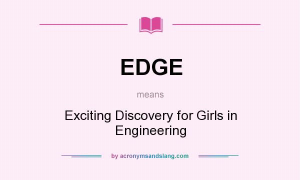 What does EDGE mean? It stands for Exciting Discovery for Girls in Engineering