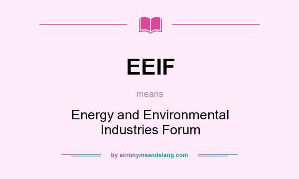 What does EEIF mean? It stands for Energy and Environmental Industries Forum