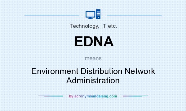 What does EDNA mean? It stands for Environment Distribution Network Administration