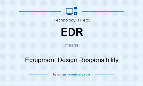 What does EDR mean? It stands for Equipment Design Responsibility