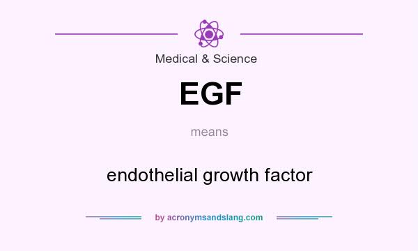 What does EGF mean? It stands for endothelial growth factor