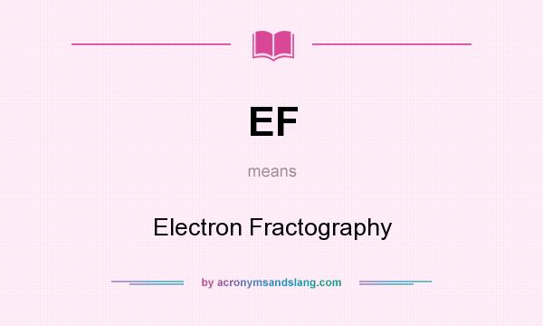 What does EF mean? It stands for Electron Fractography