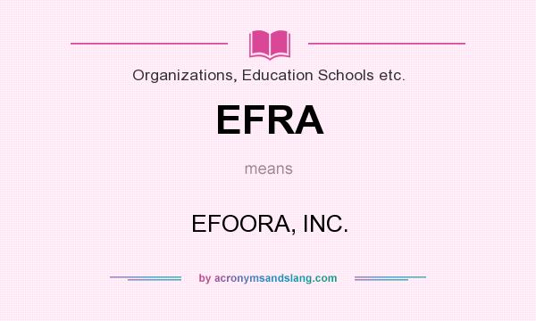 What does EFRA mean? It stands for EFOORA, INC.