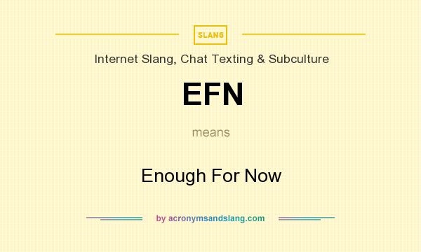 What does EFN mean? It stands for Enough For Now
