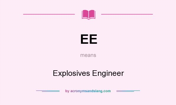 What does EE mean? It stands for Explosives Engineer
