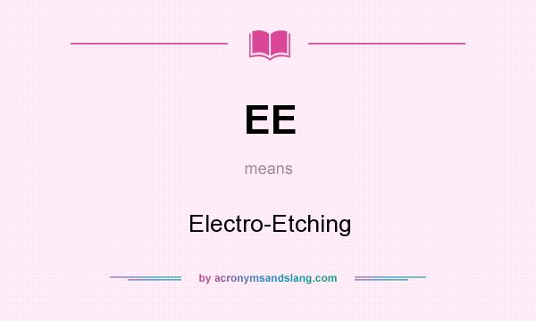 What does EE mean? It stands for Electro-Etching