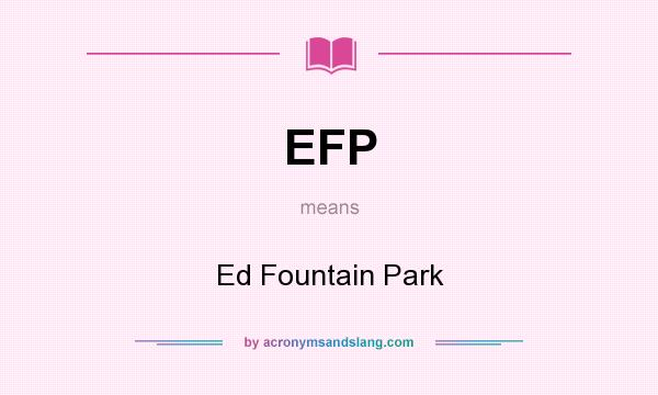 What does EFP mean? It stands for Ed Fountain Park