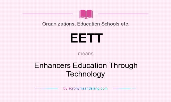What does EETT mean? It stands for Enhancers Education Through Technology