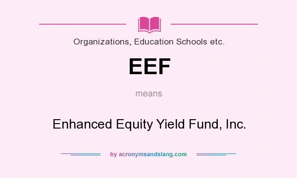 What does EEF mean? It stands for Enhanced Equity Yield Fund, Inc.