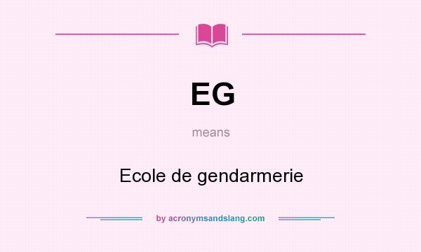 What does EG mean? It stands for Ecole de gendarmerie