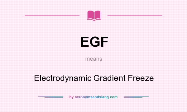 What does EGF mean? It stands for Electrodynamic Gradient Freeze