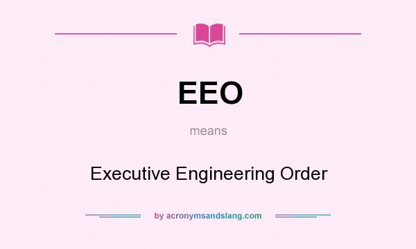 What does EEO mean? It stands for Executive Engineering Order
