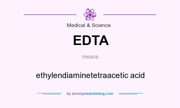 What does EDTA mean? It stands for ethylendiaminetetraacetic acid