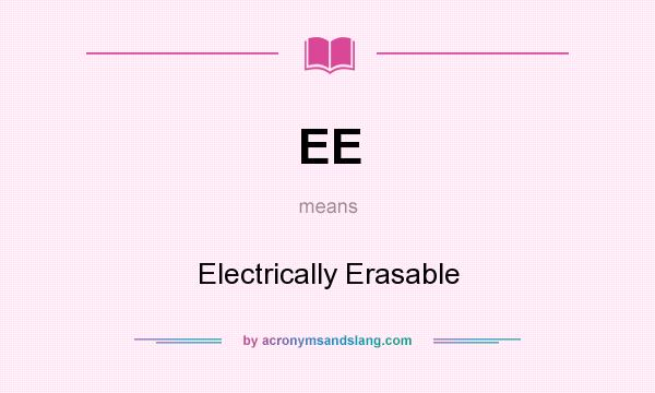 What does EE mean? It stands for Electrically Erasable
