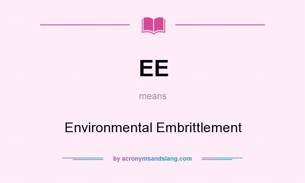 What does EE mean? It stands for Environmental Embrittlement