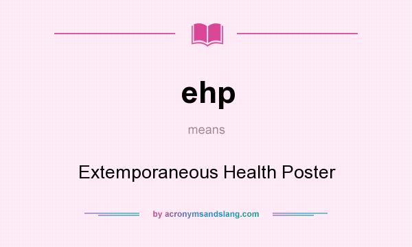 What does ehp mean? It stands for Extemporaneous Health Poster