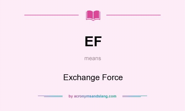 What does EF mean? It stands for Exchange Force