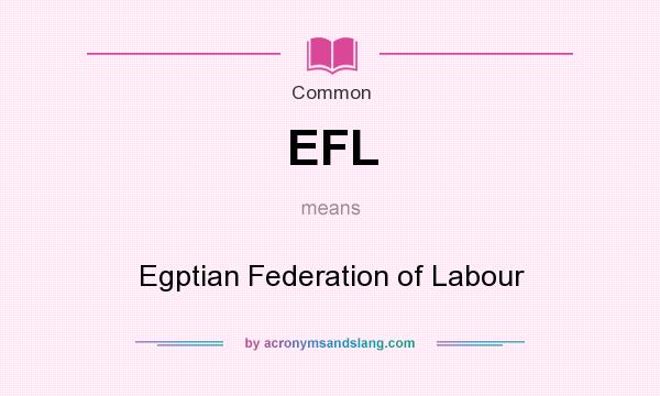 What does EFL mean? It stands for Egptian Federation of Labour
