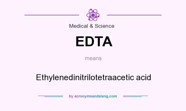What does EDTA mean? It stands for Ethylenedinitrilotetraacetic acid