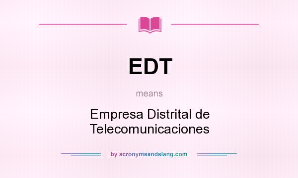 What does EDT mean? It stands for Empresa Distrital de Telecomunicaciones