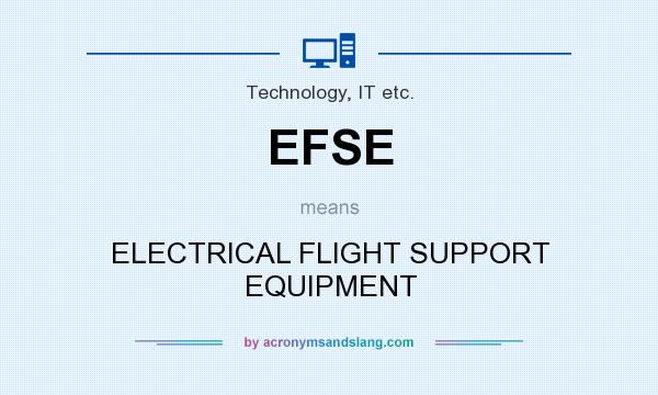 What does EFSE mean? It stands for ELECTRICAL FLIGHT SUPPORT EQUIPMENT