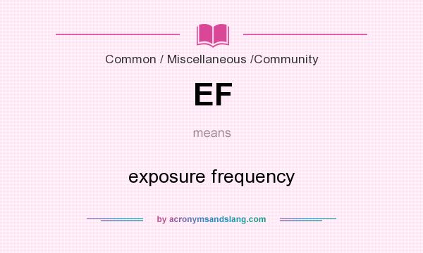 What does EF mean? It stands for exposure frequency