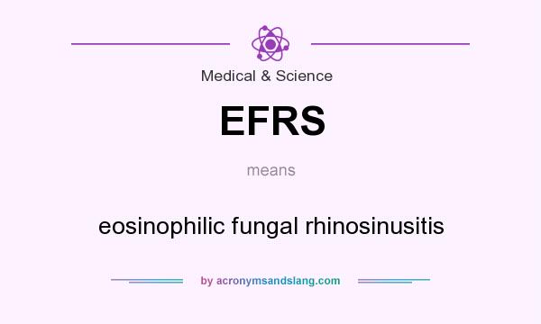 What does EFRS mean? It stands for eosinophilic fungal rhinosinusitis