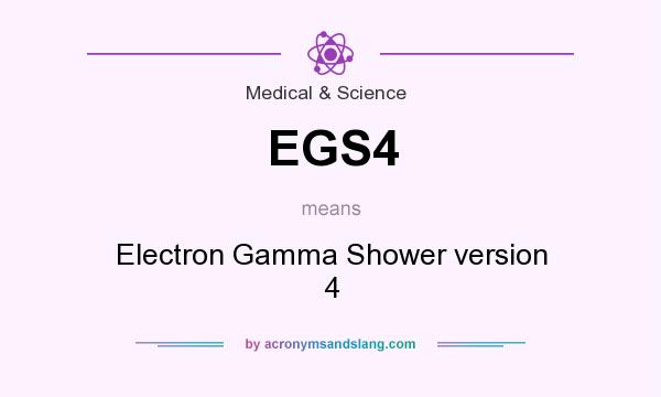 What does EGS4 mean? It stands for Electron Gamma Shower version 4