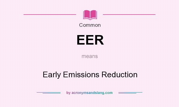 What does EER mean? It stands for Early Emissions Reduction
