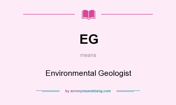 What does EG mean? It stands for Environmental Geologist