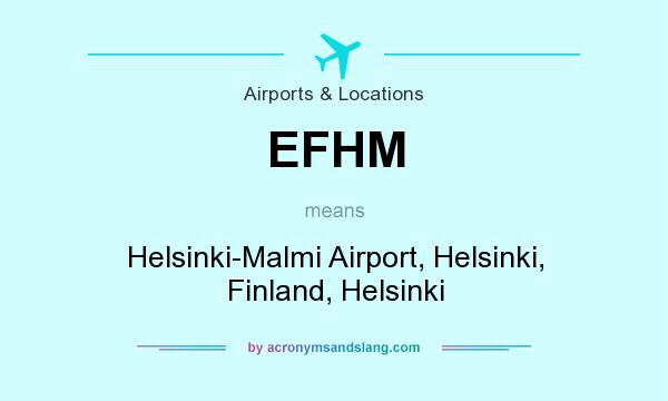 What does EFHM mean? It stands for Helsinki-Malmi Airport, Helsinki, Finland, Helsinki