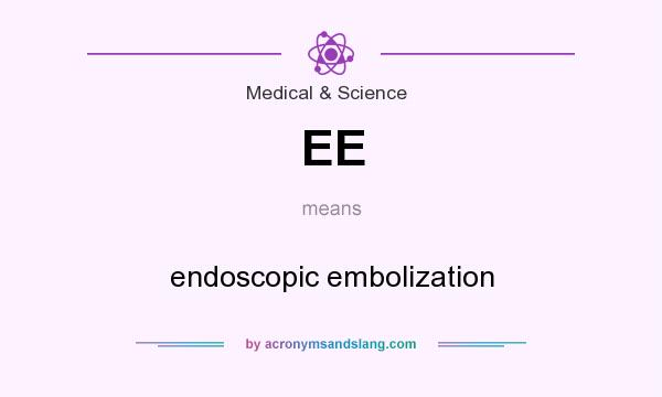 What does EE mean? It stands for endoscopic embolization