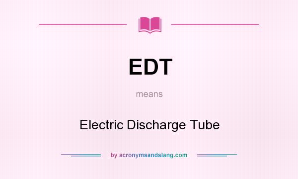 What does EDT mean? It stands for Electric Discharge Tube