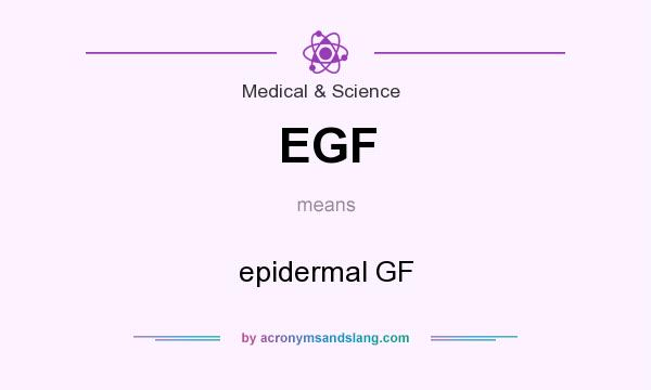 What does EGF mean? It stands for epidermal GF