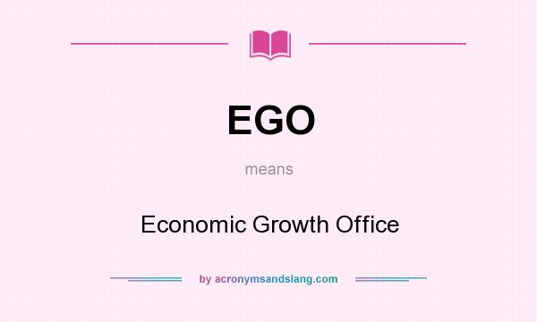 What does EGO mean? It stands for Economic Growth Office