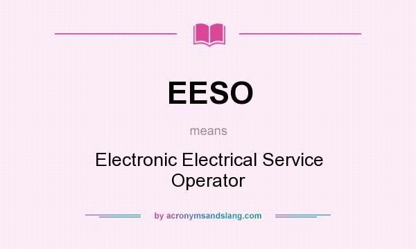What does EESO mean? It stands for Electronic Electrical Service Operator