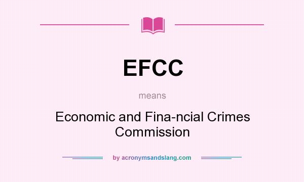 What does EFCC mean? It stands for Economic and Fina-ncial Crimes Commission