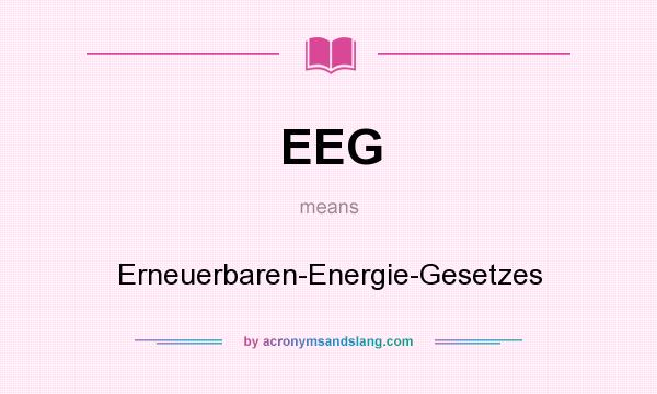 What does EEG mean? It stands for Erneuerbaren-Energie-Gesetzes