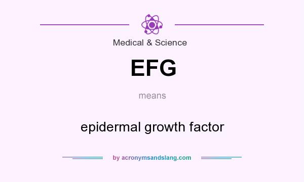 What does EFG mean? It stands for epidermal growth factor