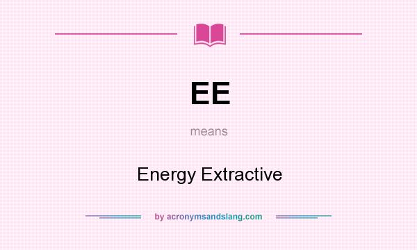 What does EE mean? It stands for Energy Extractive