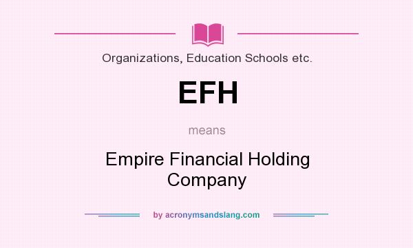 What does EFH mean? It stands for Empire Financial Holding Company
