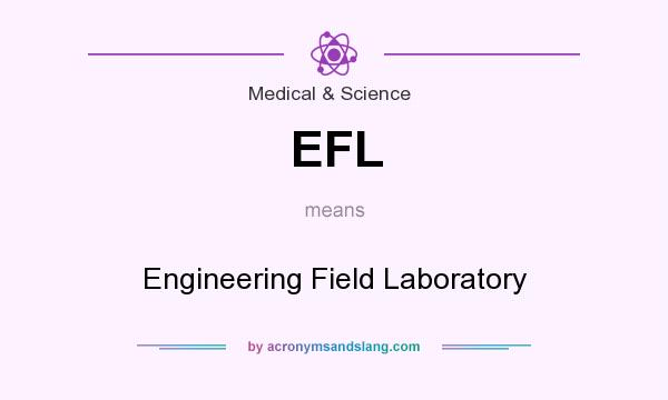 What does EFL mean? It stands for Engineering Field Laboratory
