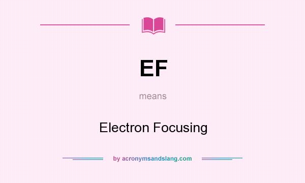 What does EF mean? It stands for Electron Focusing