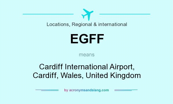 What does EGFF mean? It stands for Cardiff International Airport, Cardiff, Wales, United Kingdom