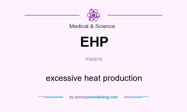 What does EHP mean? It stands for excessive heat production