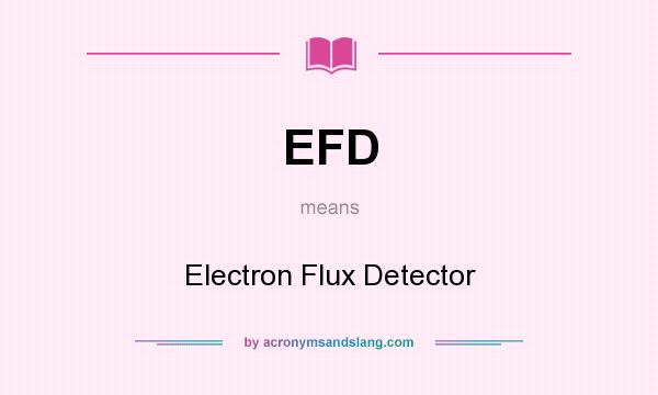 What does EFD mean? It stands for Electron Flux Detector